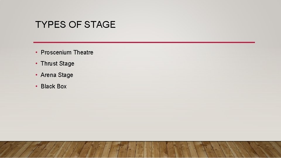 TYPES OF STAGE • Proscenium Theatre • Thrust Stage • Arena Stage • Black