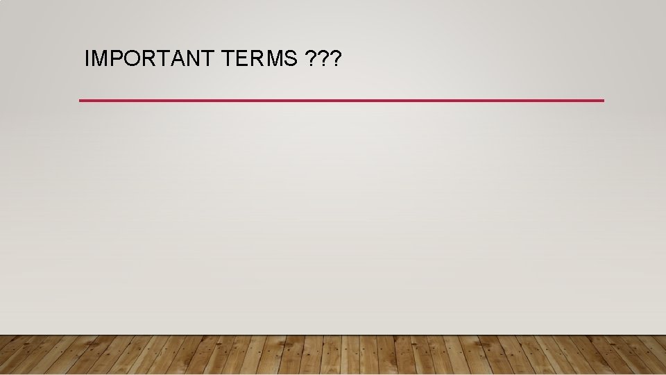 IMPORTANT TERMS ? ? ? 