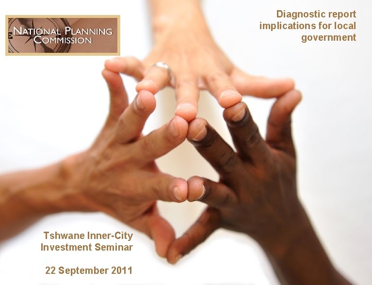 Diagnostic report implications for local government Tshwane Inner-City Investment Seminar 22 September 2011 
