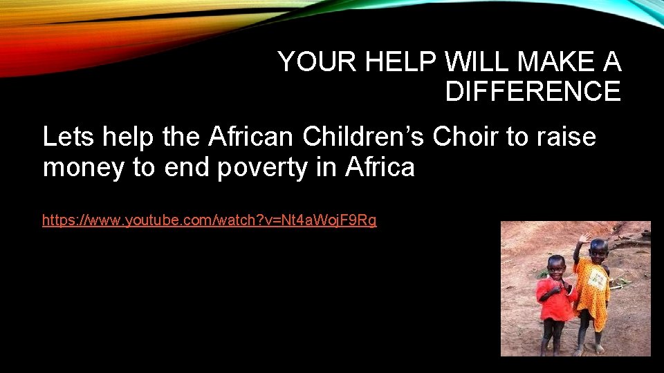 YOUR HELP WILL MAKE A DIFFERENCE Lets help the African Children’s Choir to raise