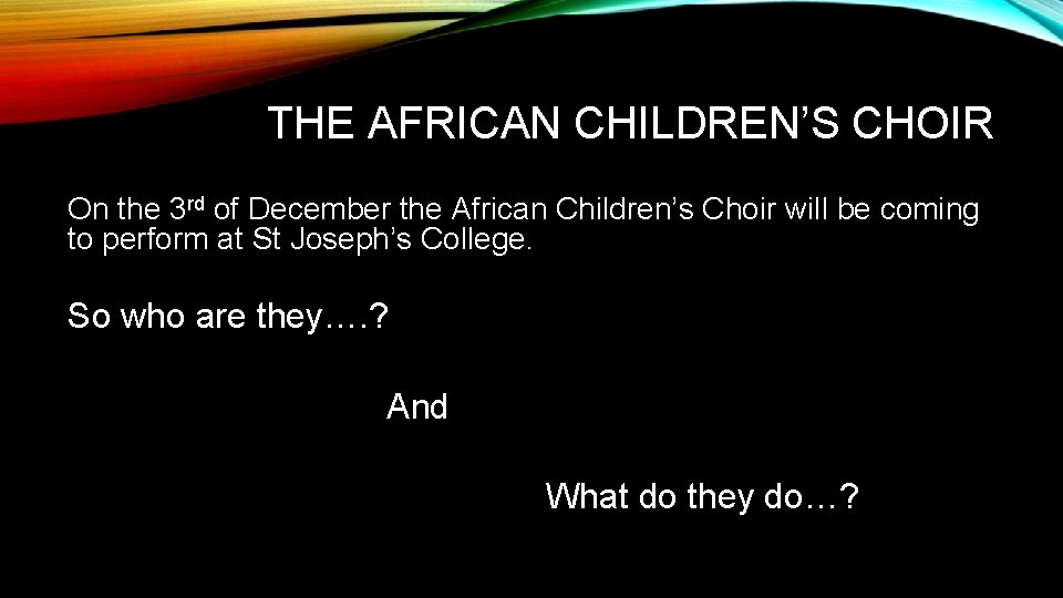 THE AFRICAN CHILDREN’S CHOIR On the 3 rd of December the African Children’s Choir