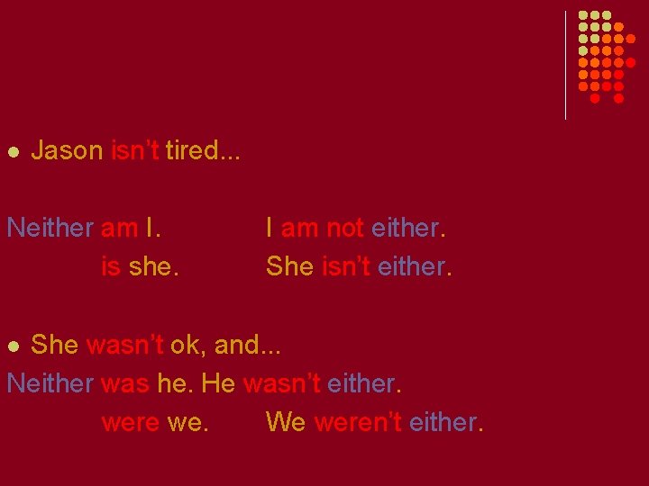 l Jason isn’t tired. . . Neither am I. is she. I am not