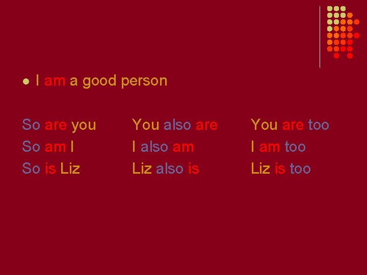 l I am a good person So are you So am I So is