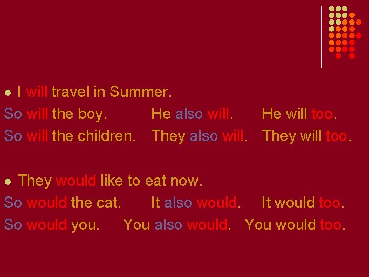 I will travel in Summer. So will the boy. He also will. He will