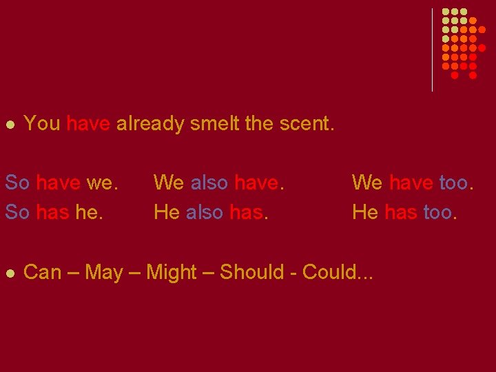l You have already smelt the scent. So have we. So has he. l