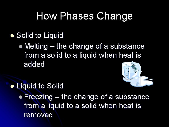 How Phases Change l Solid to Liquid l Melting – the change of a