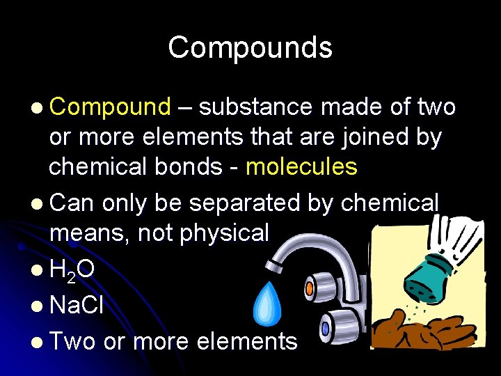 Compounds l Compound – substance made of two or more elements that are joined