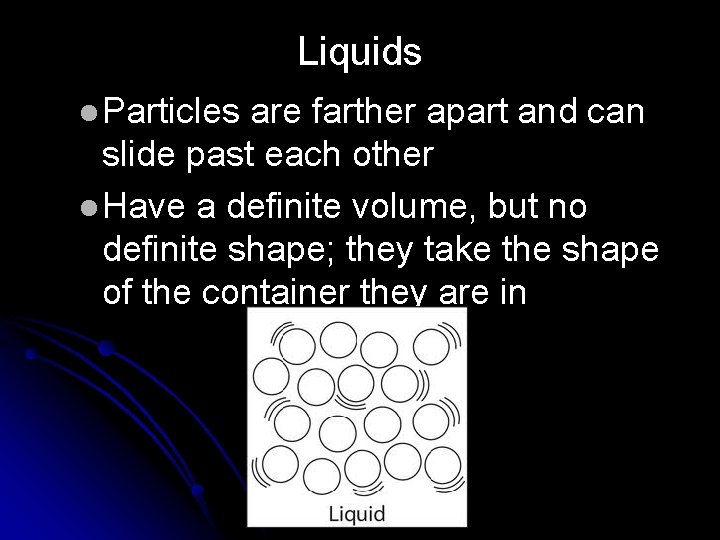 Liquids l Particles are farther apart and can slide past each other l Have