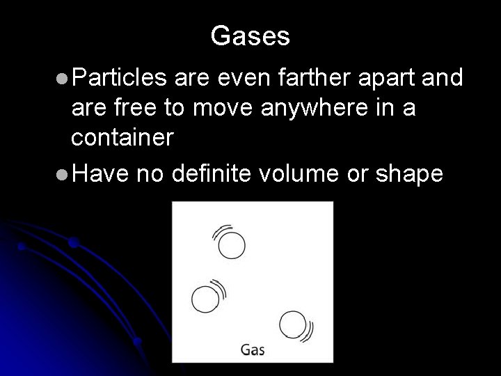 Gases l Particles are even farther apart and are free to move anywhere in