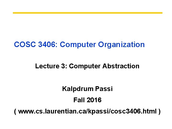 COSC 3406: Computer Organization Lecture 3: Computer Abstraction Kalpdrum Passi Fall 2016 ( www.