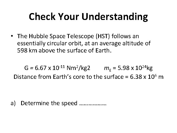 Check Your Understanding • The Hubble Space Telescope (HST) follows an essentially circular orbit,