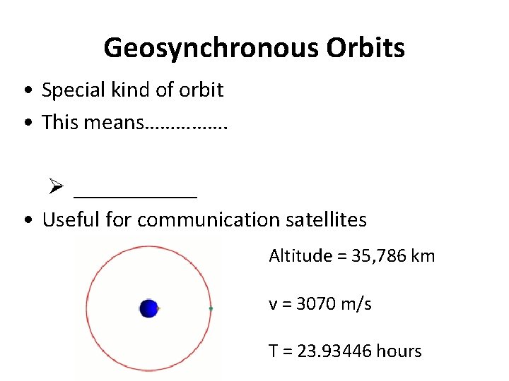 Geosynchronous Orbits • Special kind of orbit • This means……………. Ø ______ • Useful