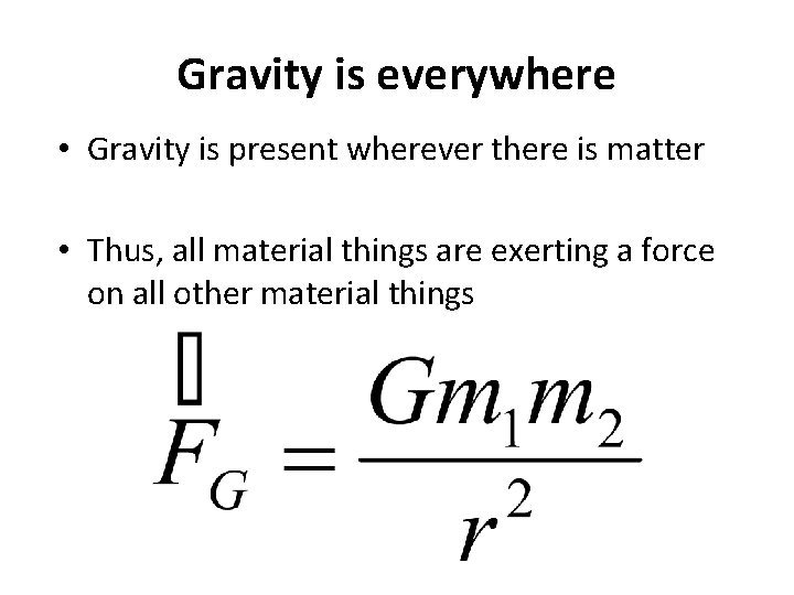 Gravity is everywhere • Gravity is present wherever there is matter • Thus, all