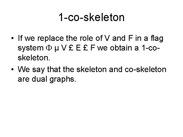 1 -co-skeleton • If we replace the role of V and F in a