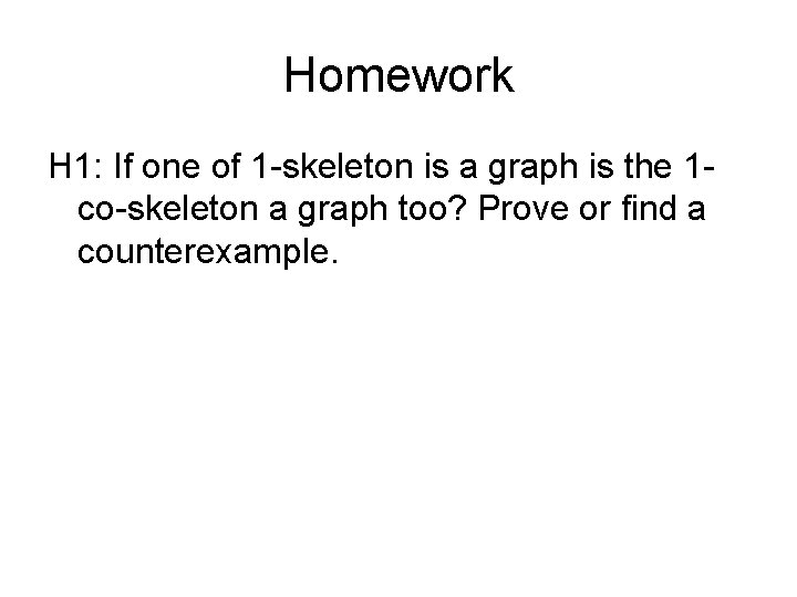 Homework H 1: If one of 1 -skeleton is a graph is the 1