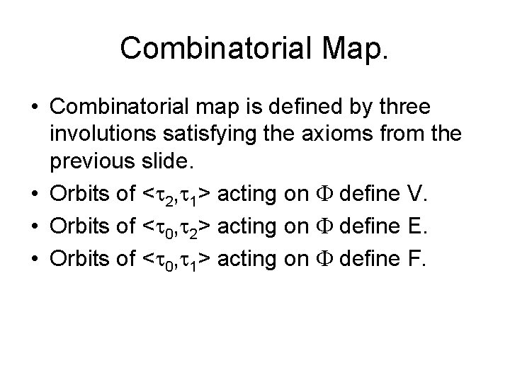 Combinatorial Map. • Combinatorial map is defined by three involutions satisfying the axioms from