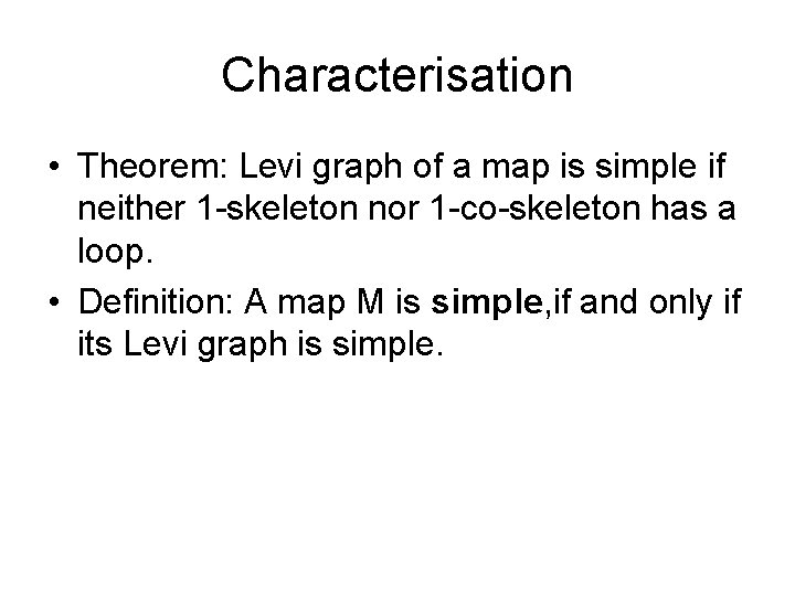 Characterisation • Theorem: Levi graph of a map is simple if neither 1 -skeleton