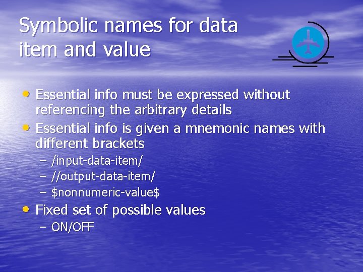 Symbolic names for data item and value • Essential info must be expressed without
