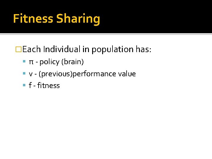 Fitness Sharing �Each Individual in population has: π - policy (brain) v - (previous)performance