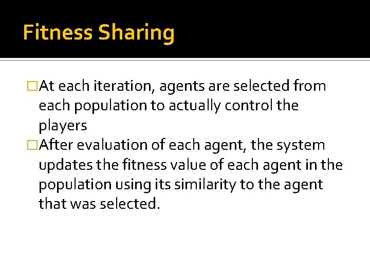 Fitness Sharing �At each iteration, agents are selected from each population to actually control