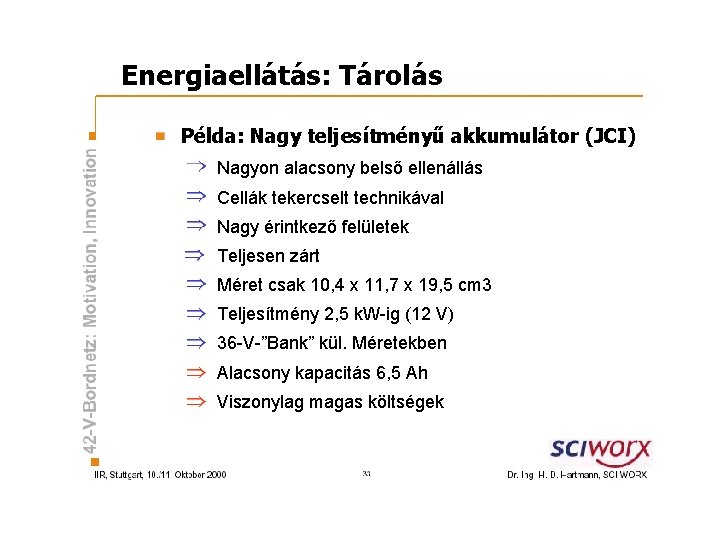 Energiaellátás: Tárolás Példa: Nagy teljesítményű akkumulátor (JCI) Nagyon alacsony belső ellenállás Cellák tekercselt technikával