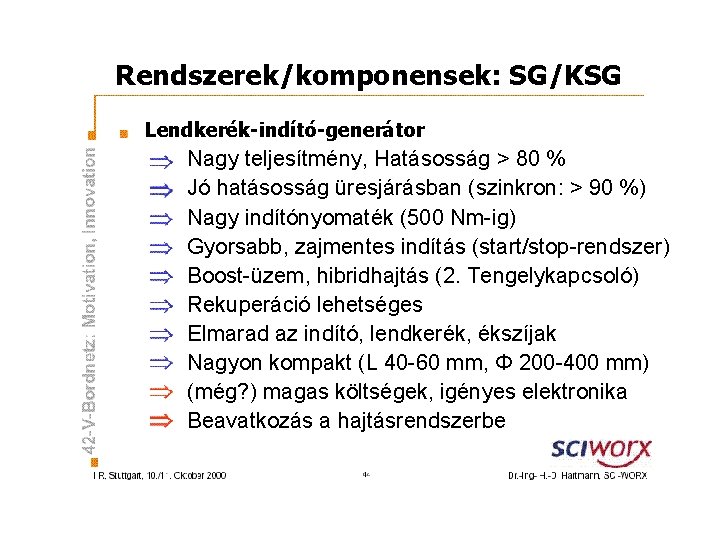 Rendszerek/komponensek: SG/KSG Lendkerék-indító-generátor Nagy teljesítmény, Hatásosság > 80 % Jó hatásosság üresjárásban (szinkron: >