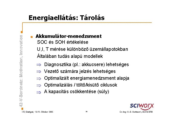 Energiaellátás: Tárolás Akkumulátor-menedzsment SOC és SOH értékelése U, I, T mérése különböző üzemállapotokban Általában