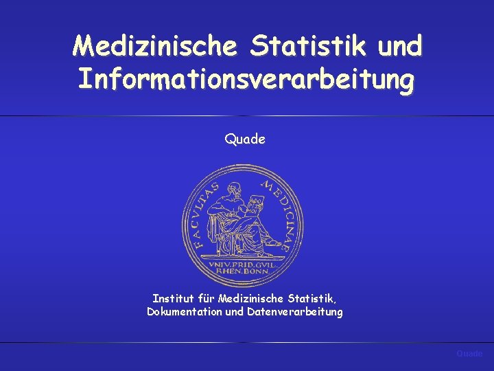 Medizinische Statistik und Informationsverarbeitung Quade Institut für Medizinische Statistik, Dokumentation und Datenverarbeitung Quade 