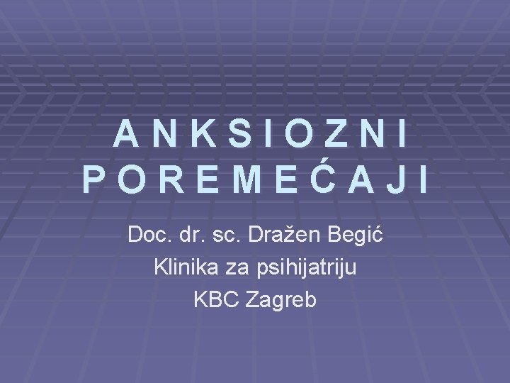 ANKSIOZNI POREMEĆAJI Doc. dr. sc. Dražen Begić Klinika za psihijatriju KBC Zagreb 