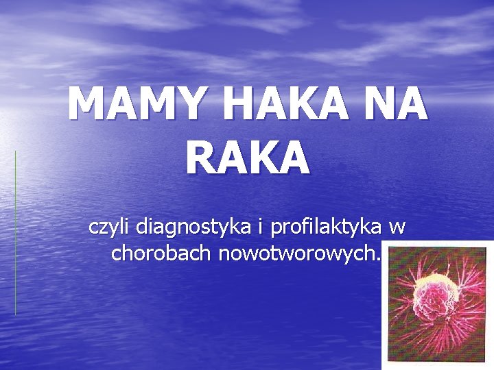 MAMY HAKA NA RAKA czyli diagnostyka i profilaktyka w chorobach nowotworowych. 