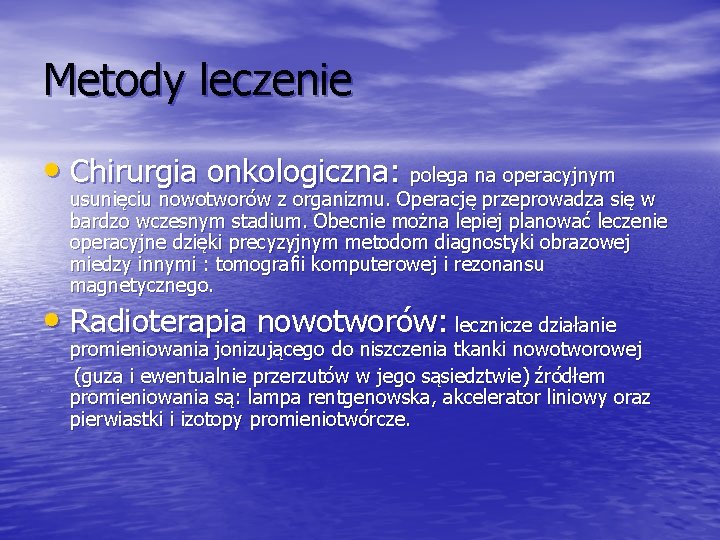 Metody leczenie • Chirurgia onkologiczna: polega na operacyjnym usunięciu nowotworów z organizmu. Operację przeprowadza