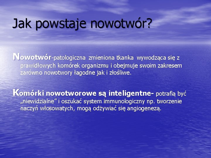 Jak powstaje nowotwór? Nowotwór-patologiczna zmieniona tkanka wywodząca się z prawidłowych komórek organizmu i obejmuje