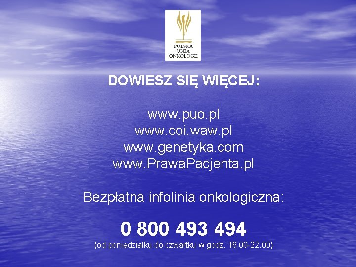 DOWIESZ SIĘ WIĘCEJ: www. puo. pl www. coi. waw. pl www. genetyka. com www.