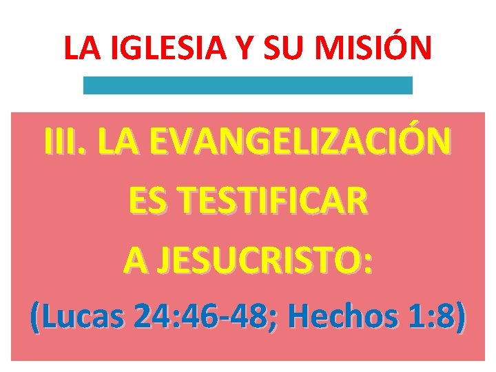 LA IGLESIA Y SU MISIÓN III. LA EVANGELIZACIÓN ES TESTIFICAR A JESUCRISTO: (Lucas 24: