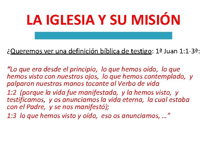 LA IGLESIA Y SU MISIÓN ¿Queremos ver una definición bíblica de testigo: 1ª Juan