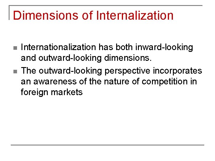 Dimensions of Internalization n n Internationalization has both inward-looking and outward-looking dimensions. The outward-looking