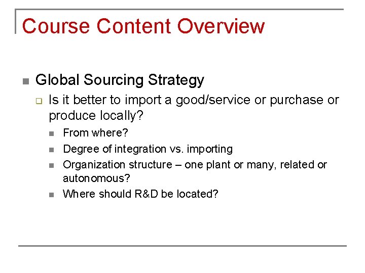 Course Content Overview n Global Sourcing Strategy q Is it better to import a