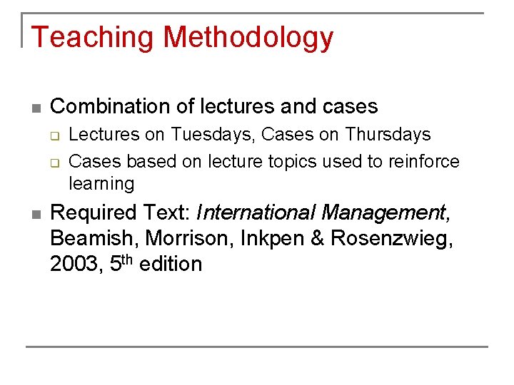 Teaching Methodology n Combination of lectures and cases q q n Lectures on Tuesdays,