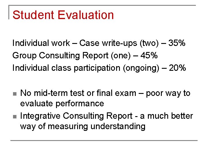 Student Evaluation Individual work – Case write-ups (two) – 35% Group Consulting Report (one)