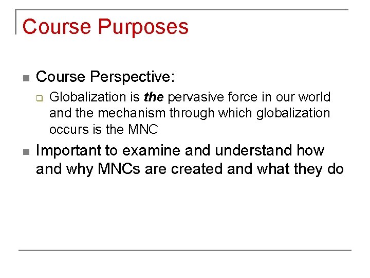 Course Purposes n Course Perspective: q n Globalization is the pervasive force in our