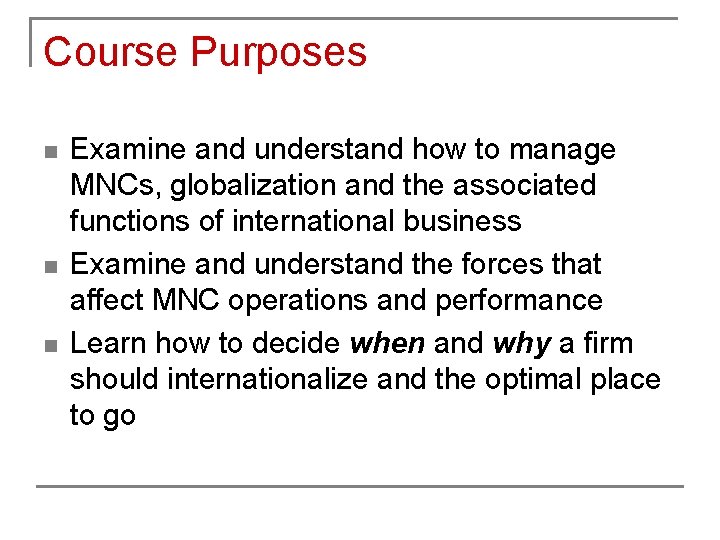 Course Purposes n n n Examine and understand how to manage MNCs, globalization and