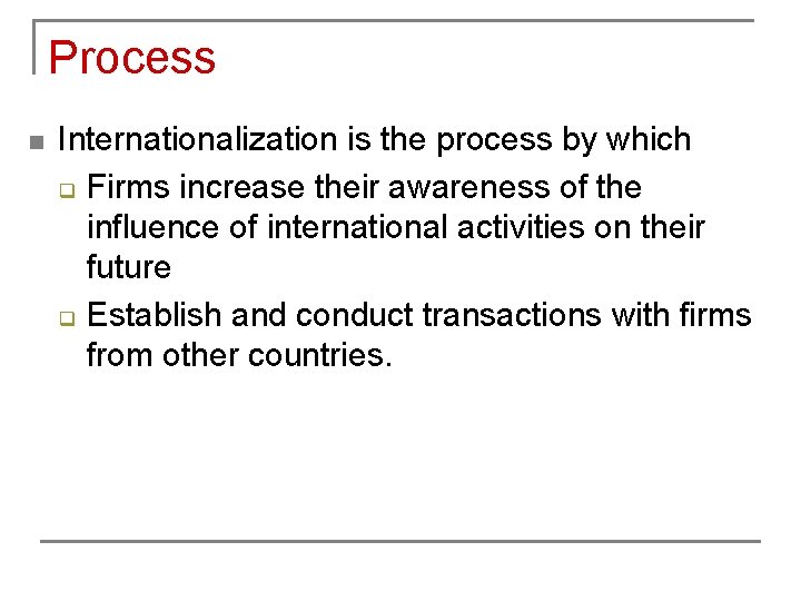 Process n Internationalization is the process by which q Firms increase their awareness of