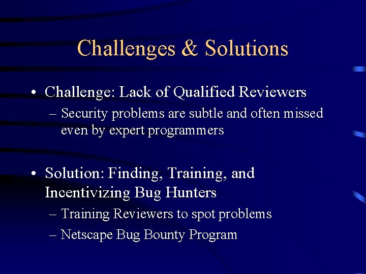 Challenges & Solutions • Challenge: Lack of Qualified Reviewers – Security problems are subtle Challenges & Solutions • Challenge: Lack of Qualified Reviewers – Security problems are subtle