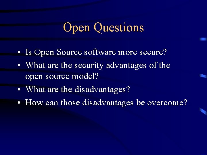 Open Questions • Is Open Source software more secure? • What are the security Open Questions • Is Open Source software more secure? • What are the security