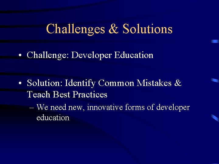 Challenges & Solutions • Challenge: Developer Education • Solution: Identify Common Mistakes & Teach Challenges & Solutions • Challenge: Developer Education • Solution: Identify Common Mistakes & Teach