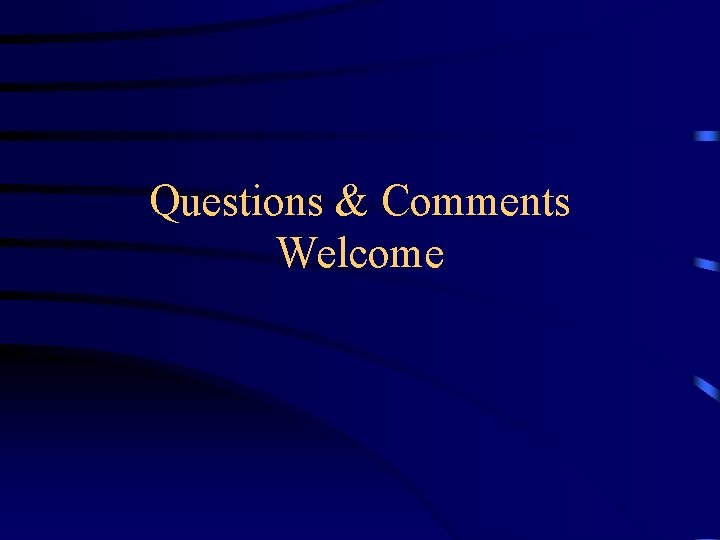 Questions & Comments Welcome Questions & Comments Welcome