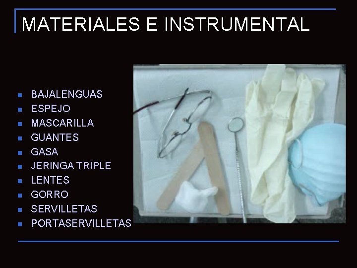 MATERIALES E INSTRUMENTAL n n n n n BAJALENGUAS ESPEJO MASCARILLA GUANTES GASA JERINGA