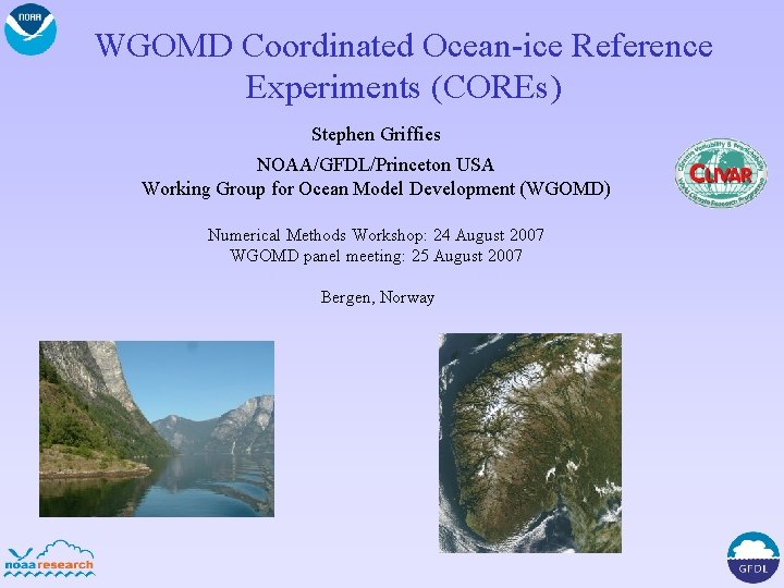 WGOMD Coordinated Ocean-ice Reference Experiments (COREs) Stephen Griffies NOAA/GFDL/Princeton USA Working Group for Ocean