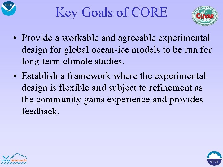 Key Goals of CORE • Provide a workable and agreeable experimental design for global