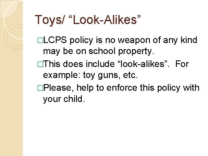 Toys/ “Look-Alikes” �LCPS policy is no weapon of any kind may be on school